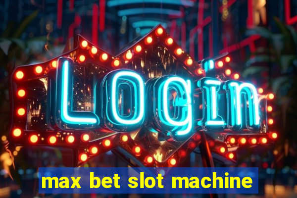 max bet slot machine