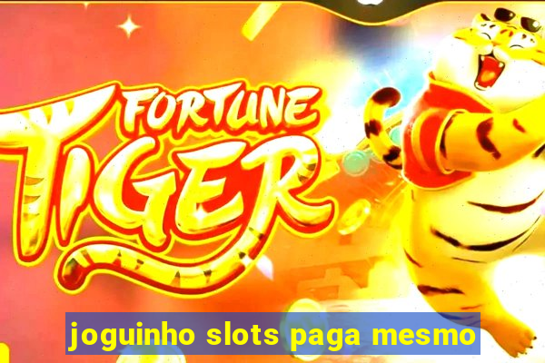 joguinho slots paga mesmo