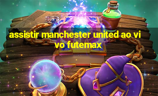 assistir manchester united ao vivo futemax