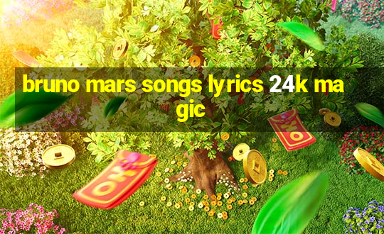 bruno mars songs lyrics 24k magic