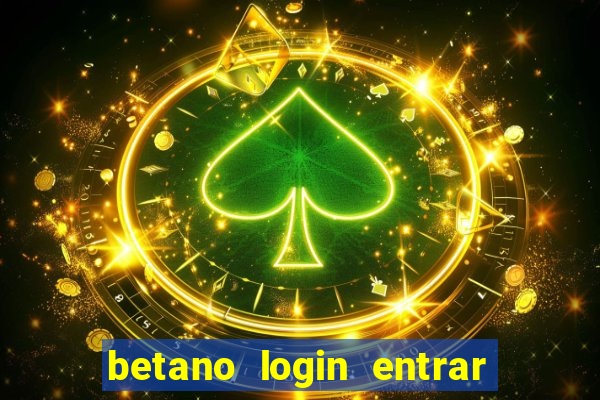 betano login entrar na minha conta agora site login