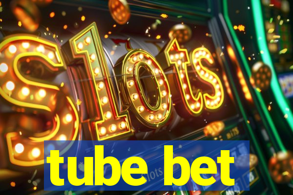 tube bet