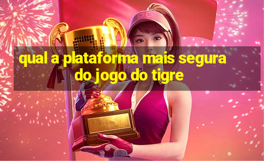 qual a plataforma mais segura do jogo do tigre