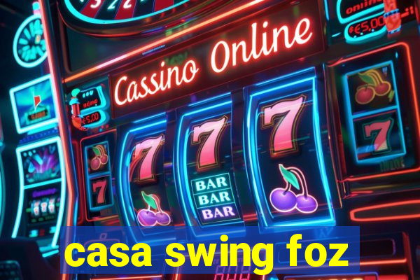 casa swing foz