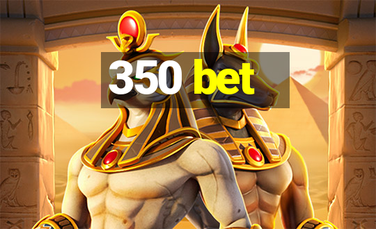 350 bet