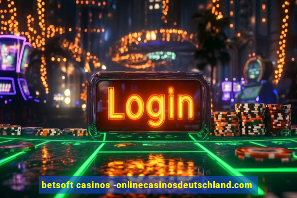 betsoft casinos -onlinecasinosdeutschland.com