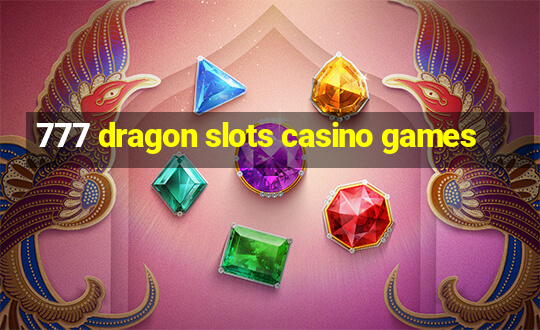 777 dragon slots casino games