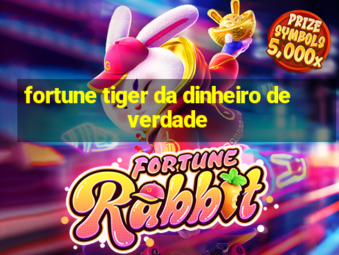 fortune tiger da dinheiro de verdade