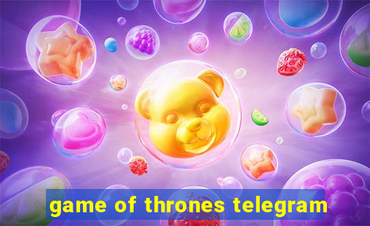 game of thrones telegram