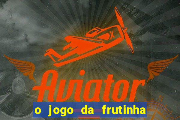 o jogo da frutinha paga mesmo