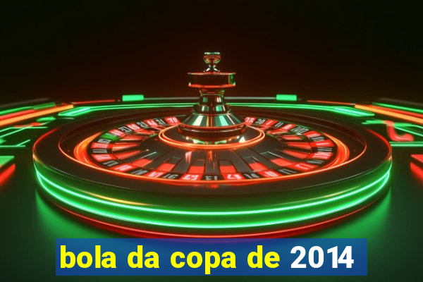 bola da copa de 2014