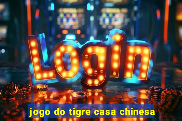 jogo do tigre casa chinesa