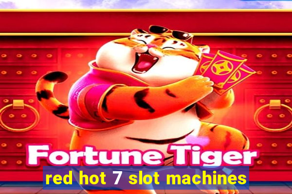 red hot 7 slot machines