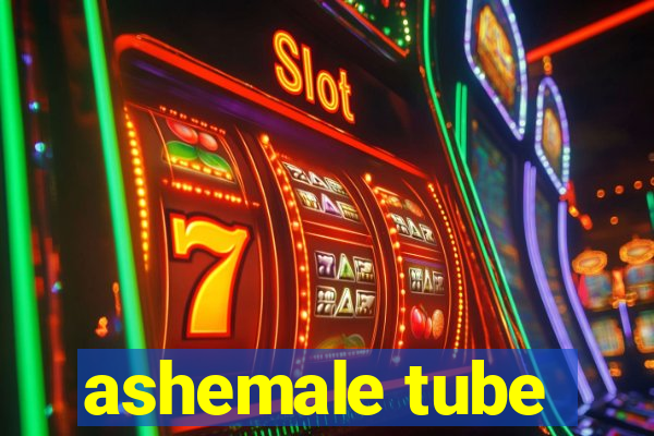 ashemale tube