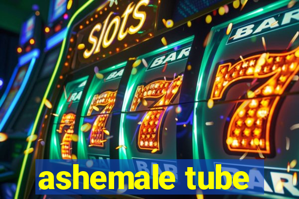 ashemale tube