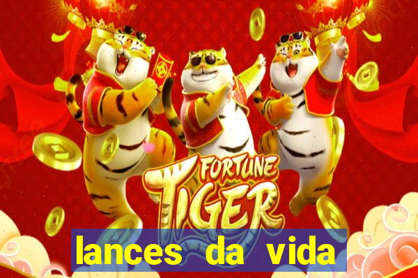 lances da vida onde assistir