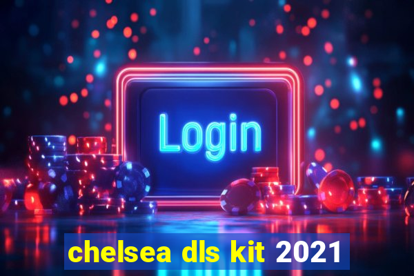 chelsea dls kit 2021