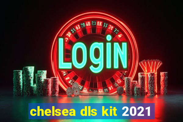 chelsea dls kit 2021