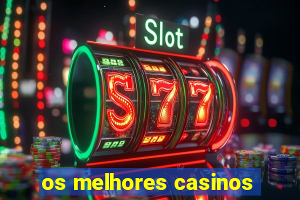 os melhores casinos