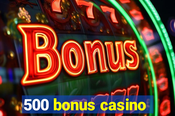 500 bonus casino