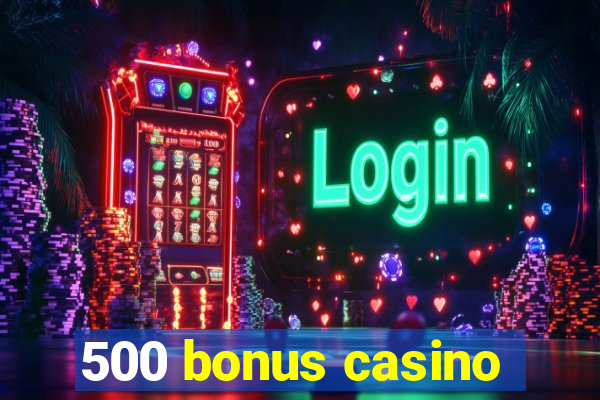 500 bonus casino