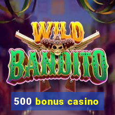 500 bonus casino