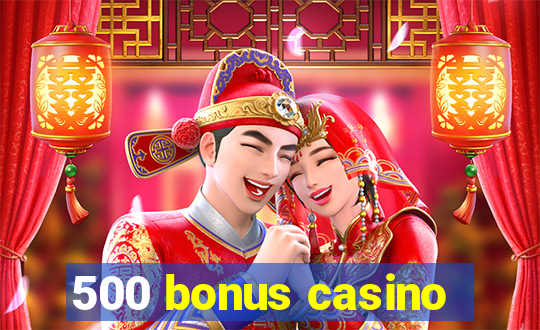 500 bonus casino