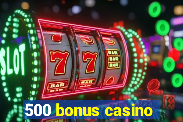 500 bonus casino