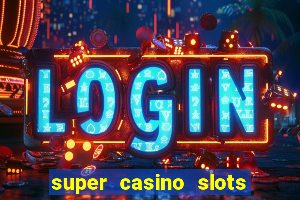 super casino slots ganhar dinheiro