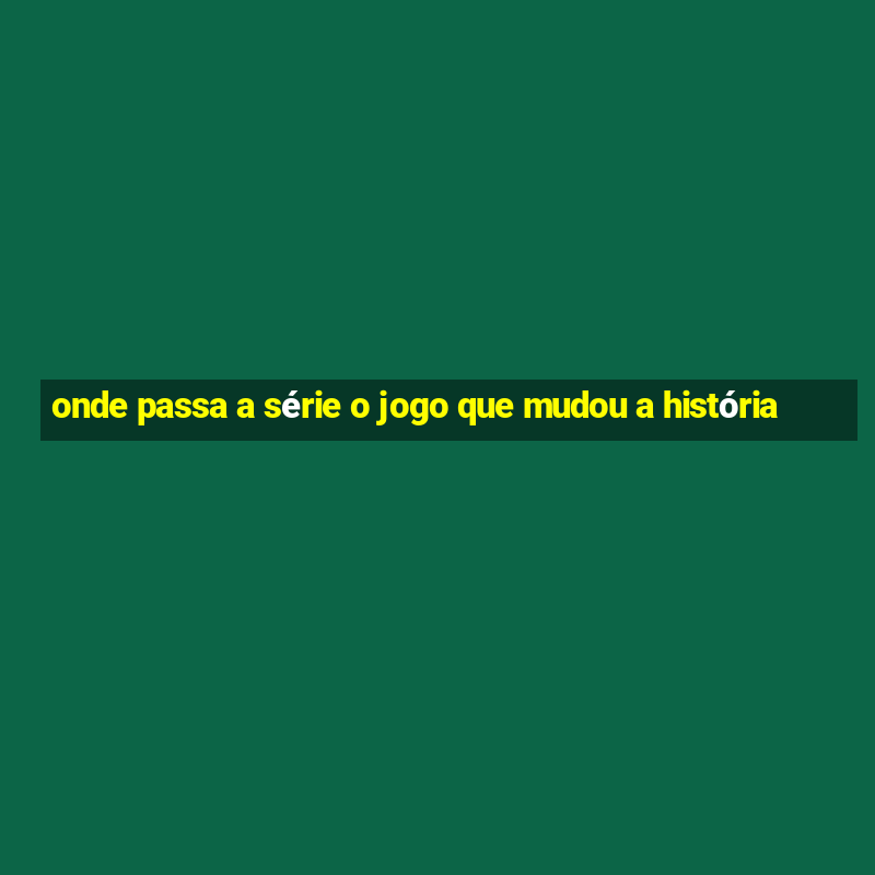 onde passa a série o jogo que mudou a história