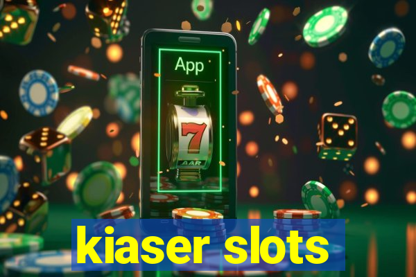 kiaser slots