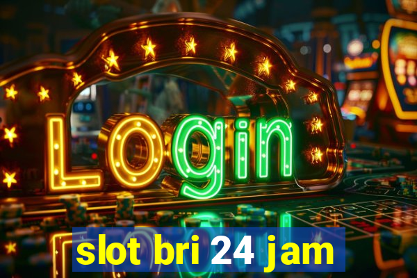 slot bri 24 jam