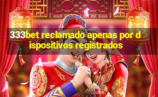 333bet reclamado apenas por dispositivos registrados