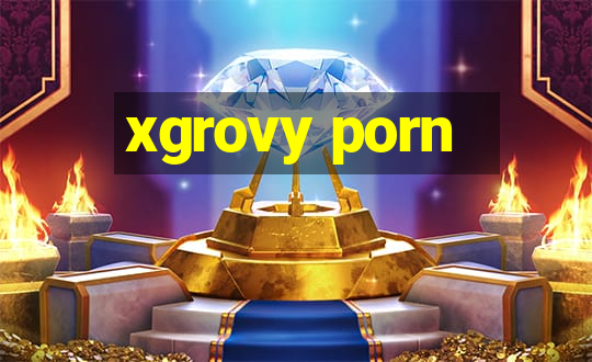 xgrovy porn