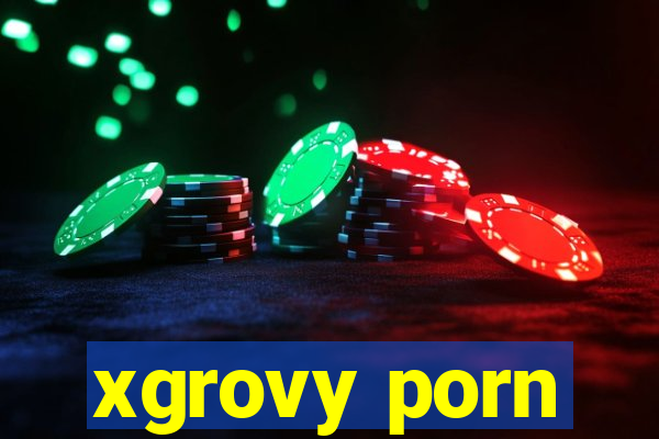 xgrovy porn