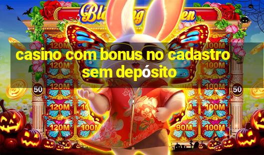 casino com bonus no cadastro sem depósito