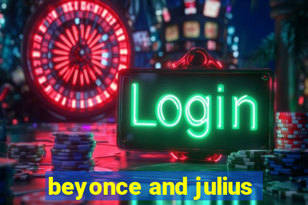 beyonce and julius