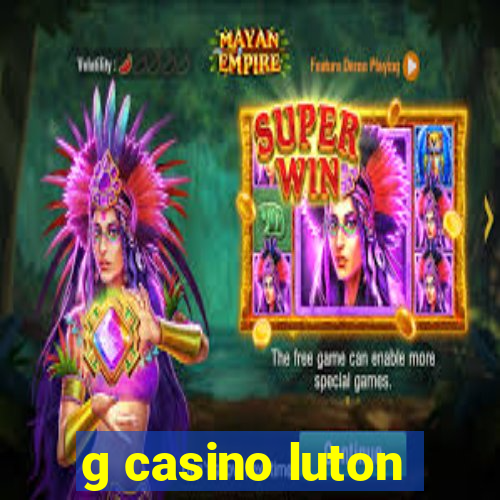 g casino luton