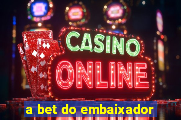 a bet do embaixador