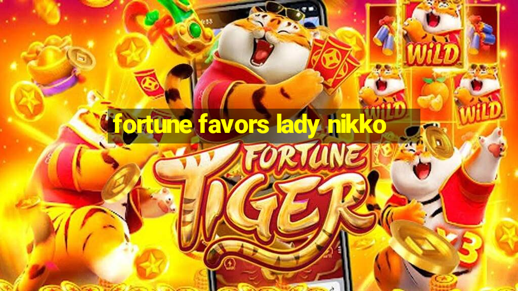 fortune favors lady nikko