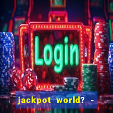 jackpot world? - casino slots