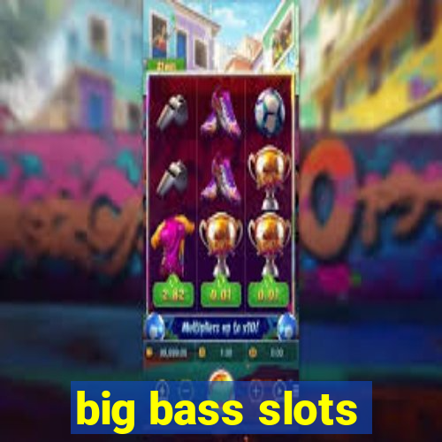 big bass slots