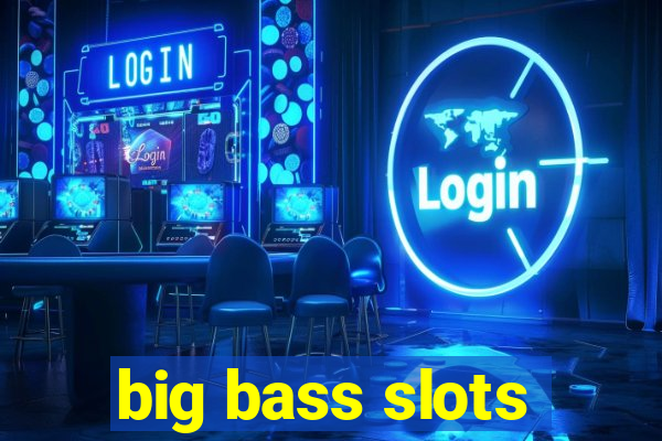 big bass slots