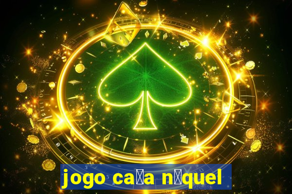 jogo ca莽a n铆quel