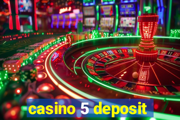 casino 5 deposit