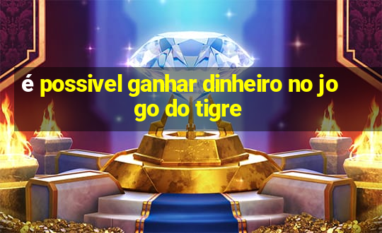 é possivel ganhar dinheiro no jogo do tigre