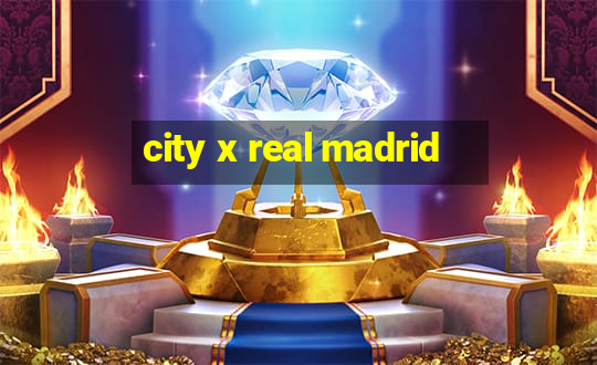 city x real madrid