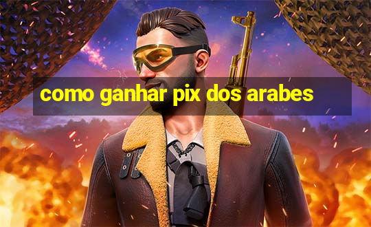 como ganhar pix dos arabes