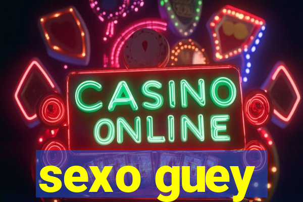 sexo guey