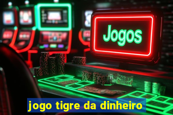 jogo tigre da dinheiro